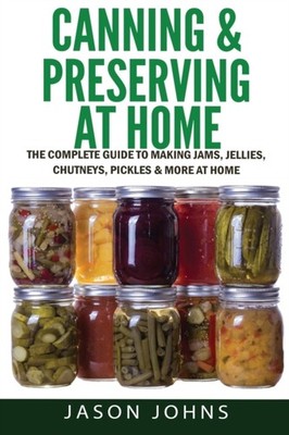 Johns - Canning  Preserving at Home - The Complete Guide To Making Ja - X555z