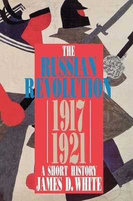 The Russian Revolution 1917-1921: A Short History by James D White: Used