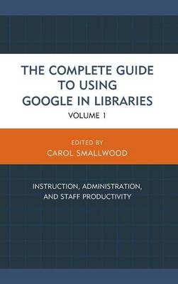 The Complete Guide to Using Google in Libraries - 9781442246898