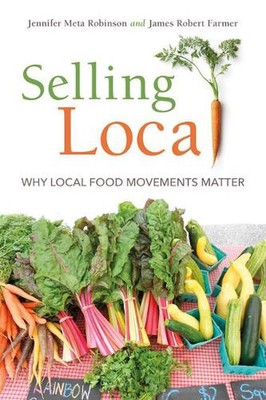 Selling Local: Why Local Food Movements Matter by Jennifer Meta Robinson (Englis
