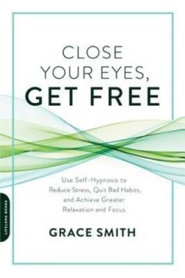 Close Your Eyes, Get Free: Use Self-Hypnosis to Reduce Stress, Quit  - VERY GOOD