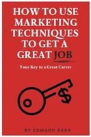 How To Use Marketing Techniques To Get A Great Job Your Key To A Great Career
