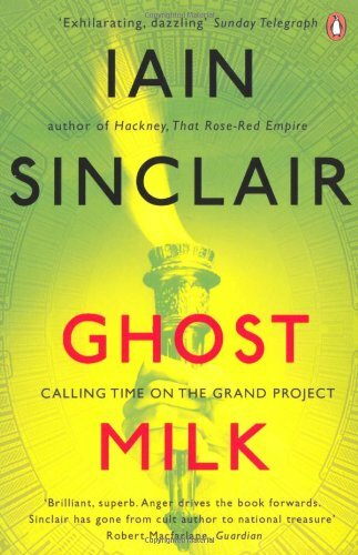 Ghost Milk: Calling Time on the Grand Project By Iain Sinclair. 9780141039640