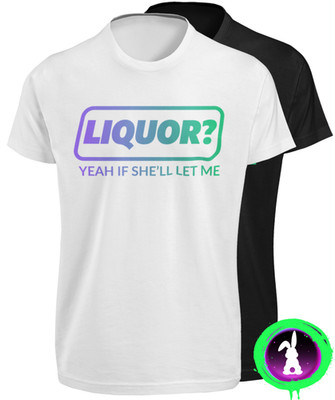LIQUOR Yeah If She'll Let Me T SHIRT Alcohol Funny Drinking Unhinged Adult Humor