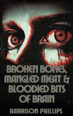 Broken Bones, Mangled Meat & Bloodi..., Phillips, Harri