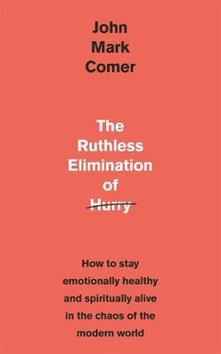 The Ruthless Elimination of Hurry: How to stay emotionally healthy and spiritual