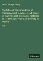 Arthur Penrhyn Stanley | The Life And Correspondence Of Thomas Arnold, D.D....