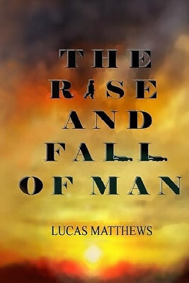 The Rise and Fall of Man By Lucas Matthews - New Copy - 9781542726399