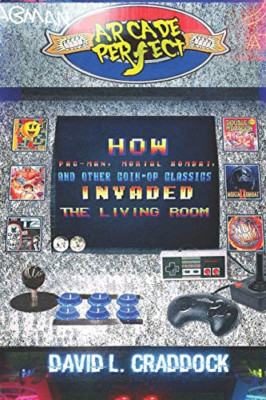 Arcade Perfect: How Pac-Man, Mortal Kombat, and Other C - Paperback NEW Jaram, M