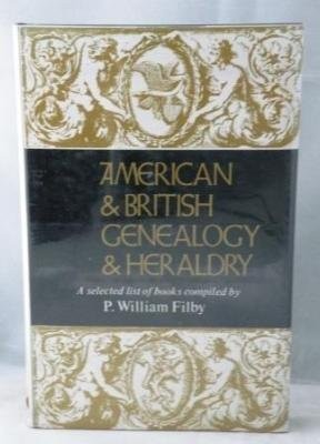 AMERICAN AND BRITISH GENEALOGY AND HERALDRY: A SELECTED By P. William Filby NEW