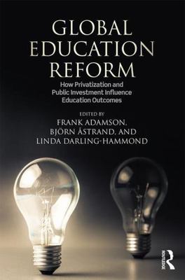 Global Education Reform : How Privatization and Public Investment Influence E...