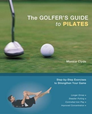The Golfer's Guide to Pilates : Step-By-Step Exercises to Strengt
