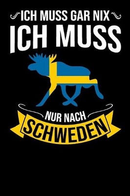 Ich Muss Gar Nix Ich Muss Nur Nach Schweden: Mein Reisetagebuch zum Selberschrei