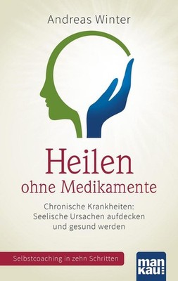 Heilen ohne Medikamente. Chronische Krankheiten: Seelische Ursachen aufdecken un