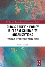 Cubas Foreign Policy in Global Solidarity Organizations: Towards a Revolutionary