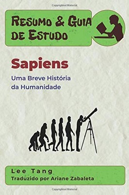 RESUMO & GUIA DE ESTUDO - SAPIENS: UMA BREVE HISTORIA DA By Lee Tang & Ariane