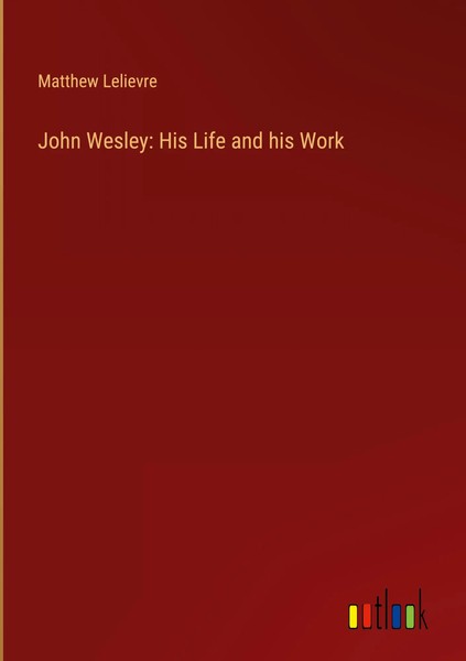 Matthew Lelievre | John Wesley: His Life And His Work | Buch | Englisch (2022)-image