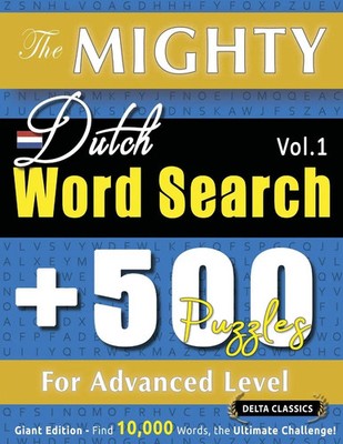 THE MIGHTY DUTCH WORD SEARCH - 500 PUZZLES FOR ADVANCED LEVEL - DELTA...