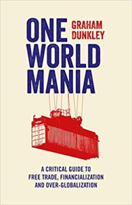Graham Dunkley - One World Mania   A Critical Guide to Free Trade Fin - X555z