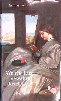 Welche Lust gewährt das Reisen!  Mit Kutsche, Schiff und Eisenbahn. Krohn, Heinr