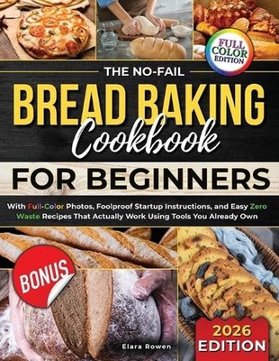 The No-Fail Bread Baking Cookbook For Beginners: With Full-Color Photos, Foolpro