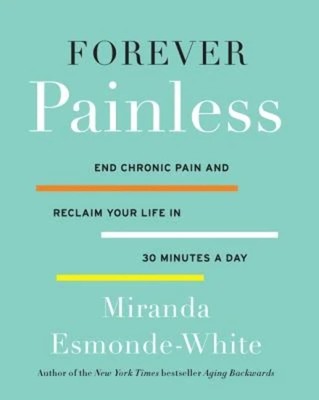 Forever Painless: End Chronic Pain and Reclaim Your Life in 30 Minutes a Day...