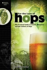 For The Love of Hops: The Practical Guide to Aroma, Bitterness and the Cu - GOOD