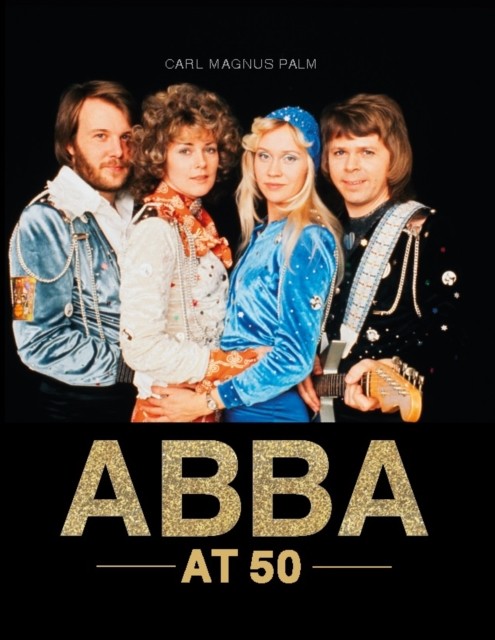 ABBA at 50 by Carl Magnus Palm (Hardback Book)