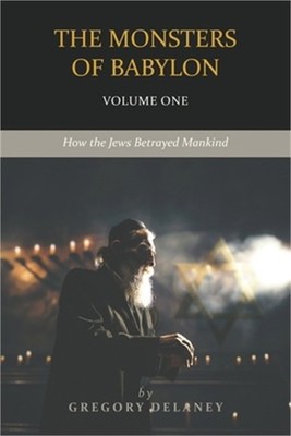 The Monsters of Babylon: How the Jews Betrayed Mankind (Volume One) (Paperback o