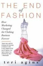 The End of Fashion : How Marketing Changed the Clothing Business Forever by Teri