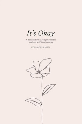 It's Okay A daily affirmation journal for radical self forgiveness Chisholm Buch