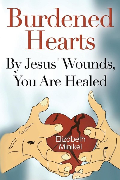 Burdened Hearts By Jesus' Wounds, You Are Healed Elizabeth Minikel Taschenbuch-image