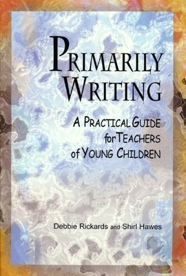 Primarily Writing: A Practical Guide for Teachers of Young Children - Rickar...