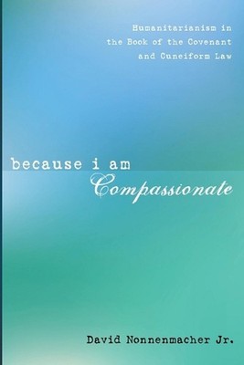 Because I Am Compassionate: Humanitarianism in the Book of the Covenant and Cune