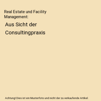 Real Estate und Facility Management: Aus Sicht der Consultingpraxis, Norbert Pre