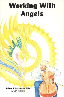 WORKING WITH ANGELS By Robert R. Leichtman & Carl Japikse