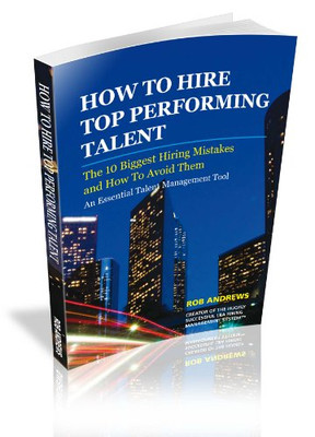 How to Hire Top Performing Talent: Avoid the 10 Biggest... - Andrews, Rob