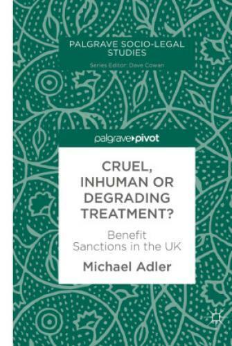 Cruel, Inhuman or Degrading Treatment? Benefit Sanctions in the UK 5013 - Adler, Michael