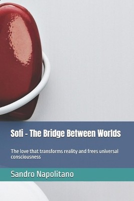 Sofi - The Bridge Between Worlds: The love that transforms reality and frees uni