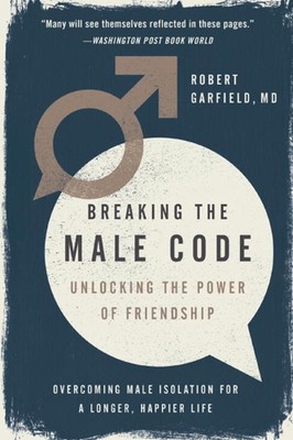 Breaking the Male Code: Unlocking the Power of Friendship by Robert Garfield (En