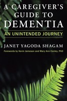 A Caregiver's Guide To Dementia | An Unintended Journey | Janet Yagoda Shagam