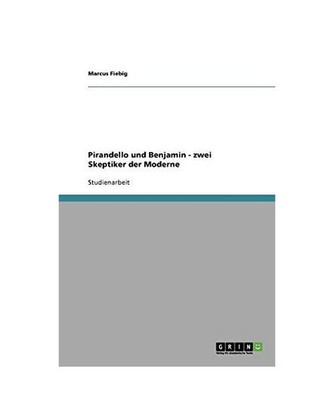 Pirandello und Benjamin - zwei Skeptiker der Moderne, Fiebig, Marcus