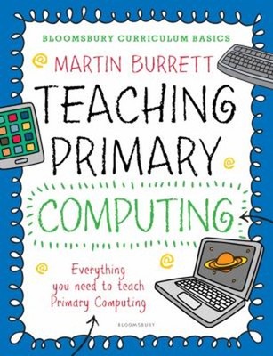 Bloomsbury Curriculum Basics: Teaching Primary Computing Martin B