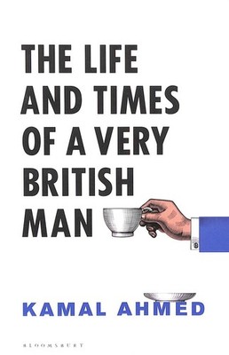 The Life and Times of a Very British Man by Ahmed, Kamal