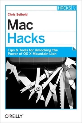 Mac Hacks: Tips & Tools for Unlocking the Power of OS X (Paperback or Softback)