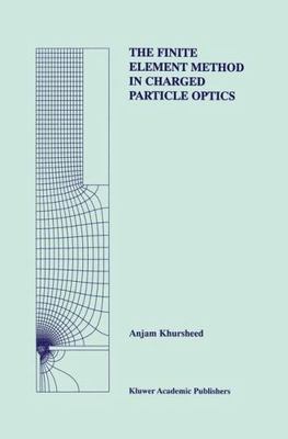Finite Element Method in Charged Particle Optics, Hardcover by Khursheed, Anj...