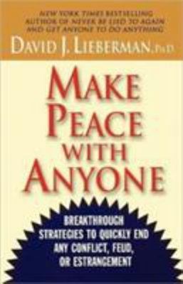 Make Peace with Anyone: Breakthrough Strategies to Quickly End Any Conflict,...