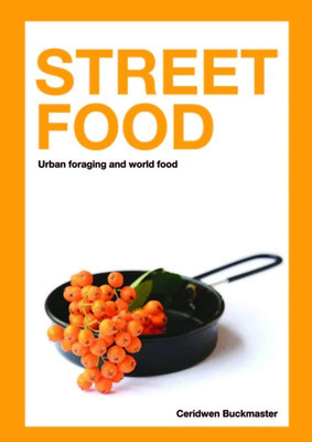 Street Food: Urban foraging and world food by  Ceridwen Buckmaster