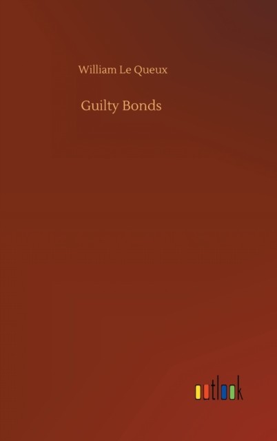 Guilty Bonds by William Le Queux HARDBACK 9783752433081