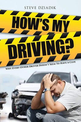How's My Driving? Why Every Other Driver Doesn't Seem to Have A Clue Dziadik